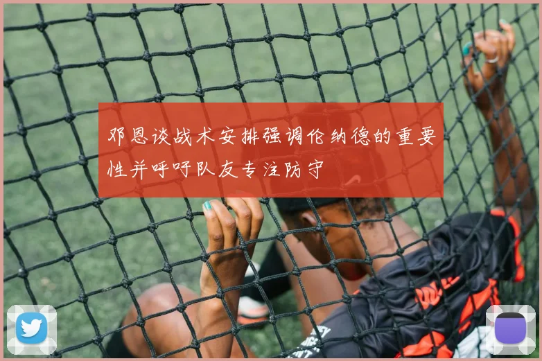 邓恩谈战术安排强调伦纳德的重要性并呼吁队友专注防守