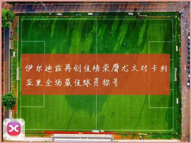 伊尔迪兹再创佳绩荣膺尤文对卡利亚里全场最佳球员称号